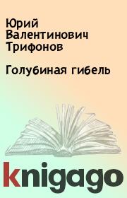 Книга - Голубиная гибель.  Юрий Валентинович Трифонов  - прочитать полностью в библиотеке КнигаГо