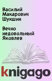 Книга - Вечно недовольный Яковлев.  Василий Макарович Шукшин  - прочитать полностью в библиотеке КнигаГо