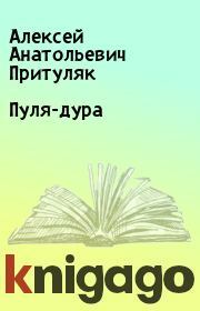 Книга - Пуля-дура.  Алексей Анатольевич Притуляк  - прочитать полностью в библиотеке КнигаГо
