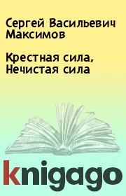 Книга - Крестная сила, Нечистая сила.  Сергей Васильевич Максимов  - прочитать полностью в библиотеке КнигаГо
