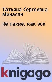 Книга - Не такие, как все.  Татьяна Сергеевна Минасян  - прочитать полностью в библиотеке КнигаГо