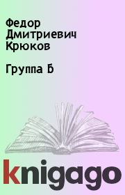 Книга - Группа Б.  Федор Дмитриевич Крюков  - прочитать полностью в библиотеке КнигаГо