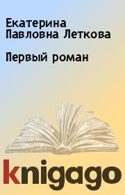 Книга - Первый роман.  Екатерина Павловна Леткова  - прочитать полностью в библиотеке КнигаГо