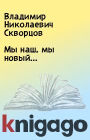 Книга - Мы наш, мы новый….  Владимир Николаевич Скворцов  - прочитать полностью в библиотеке КнигаГо