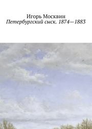 Петербургский сыск. 1874—1883. Игорь Москвин