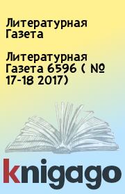 Литературная Газета  6596 ( № 17-18 2017). Литературная Газета