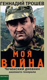Моя война. Чеченский дневник окопного генерала.... Геннадий Трошев