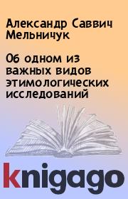 Книга - Об одном из важных видов этимологических исследований.  Александр Саввич Мельничук  - прочитать полностью в библиотеке КнигаГо