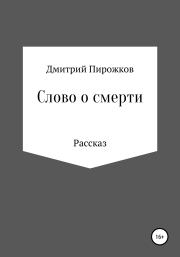 Книга - Слово о смерти.  Дмитрий Евгеньевич Пирожков  - прочитать полностью в библиотеке КнигаГо
