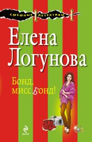 Книга - Бонд, мисс Бонд!.  Елена Ивановна Логунова  - прочитать полностью в библиотеке КнигаГо