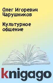 Книга - Культурное общение.  Олег Игоревич Чарушников  - прочитать полностью в библиотеке КнигаГо