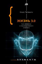 Книга - Жизнь 3.0. Быть человеком в эпоху искусственного интеллекта.  Макс Эрик Тегмарк  - прочитать полностью в библиотеке КнигаГо