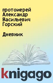 Книга - Дневник.  протоиерей Александр Васильевич Горский  - прочитать полностью в библиотеке КнигаГо