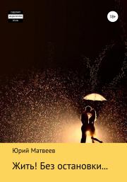 Книга - Жить! Без остановки….  Юрий Матвеев  - прочитать полностью в библиотеке КнигаГо