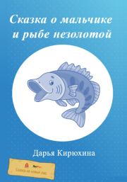 Книга - Сказка о мальчике и рыбе незолотой.  Дарья Кирюхина  - прочитать полностью в библиотеке КнигаГо
