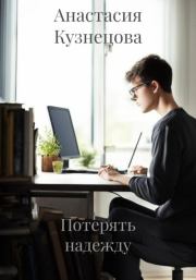 Книга - Потерять надежду.  Анастасия Сергеевна Кузнецова  - прочитать полностью в библиотеке КнигаГо