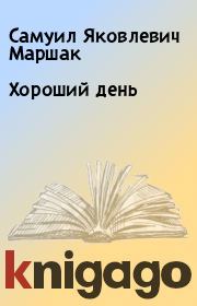 Книга - Хороший день.  Самуил Яковлевич Маршак  - прочитать полностью в библиотеке КнигаГо