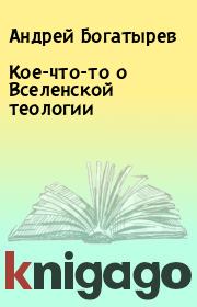 Книга - Кое-что-то о Вселенской теологии.  Андрей Богатырев  - прочитать полностью в библиотеке КнигаГо