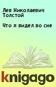 Книга - Что я видел во сне.  Лев Николаевич Толстой  - прочитать полностью в библиотеке КнигаГо