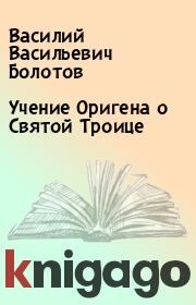 Книга - Учение Оригена о Святой Троице.  Василий Васильевич Болотов  - прочитать полностью в библиотеке КнигаГо
