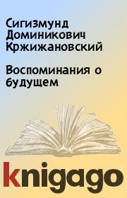 Книга - Воспоминания о будущем.  Сигизмунд Доминикович Кржижановский  - прочитать полностью в библиотеке КнигаГо