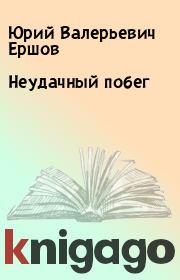 Книга - Неудачный побег.  Юрий Валерьевич Ершов  - прочитать полностью в библиотеке КнигаГо