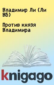 Книга - Против князя Владимира.  Владимир Ли (Ли ВБ)  - прочитать полностью в библиотеке КнигаГо