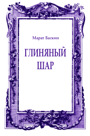 Книга - Глиняный шар.  Марат Исаакович Баскин  - прочитать полностью в библиотеке КнигаГо