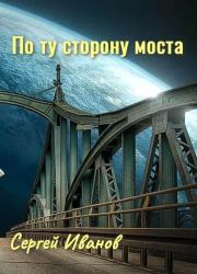 Книга - По ту сторону моста.  Сергей Григорьевич Иванов  - прочитать полностью в библиотеке КнигаГо