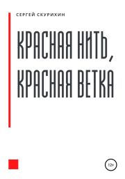 Книга - Красная нить, красная ветка.  Сергей Леонидович Скурихин  - прочитать полностью в библиотеке КнигаГо