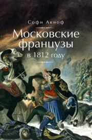 Московские французы в 1812 году. От московского пожара до Березины. Софи Аскиноф