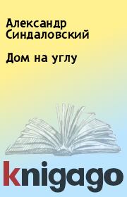 Книга - Дом на углу.  Александр Синдаловский  - прочитать полностью в библиотеке КнигаГо
