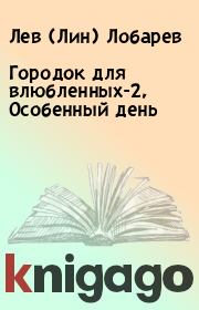 Книга - Городок для влюбленных-2, Особенный день.  Лев (Лин) Лобарев  - прочитать полностью в библиотеке КнигаГо