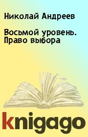 Книга - Восьмой уровень. Право выбора.  Николай Андреев  - прочитать полностью в библиотеке КнигаГо