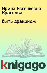 Книга - Быть драконом.  Ирина Евгеньевна Краснова  - прочитать полностью в библиотеке КнигаГо