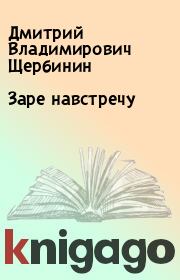 Книга - Заре навстречу.  Дмитрий Владимирович Щербинин  - прочитать полностью в библиотеке КнигаГо