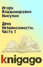 Книга - День Независимости. Часть 1.  Игорь Владимирович Никулин  - прочитать полностью в библиотеке КнигаГо