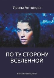 Книга - По ту сторону вселенной.  Ирина Антонова (Самиздат)  - прочитать полностью в библиотеке КнигаГо