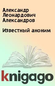 Книга - Известный аноним.  Александр Леонардович Александров  - прочитать полностью в библиотеке КнигаГо