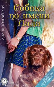 Книга - Собака по имени Лада.  Лилия Подгайская  - прочитать полностью в библиотеке КнигаГо
