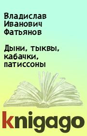 Книга - Дыни, тыквы, кабачки, патиссоны.  Владислав Иванович Фатьянов  - прочитать полностью в библиотеке КнигаГо