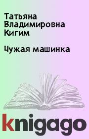 Книга - Чужая машинка.  Татьяна Владимировна Кигим  - прочитать полностью в библиотеке КнигаГо