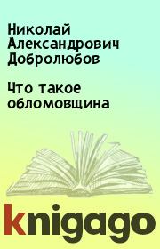 Книга - Что такое обломовщина.  Николай Александрович Добролюбов  - прочитать полностью в библиотеке КнигаГо