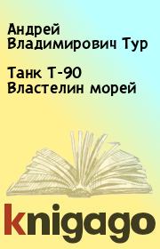 Книга - Танк Т-90 Властелин морей.  Андрей Владимирович Тур  - прочитать полностью в библиотеке КнигаГо