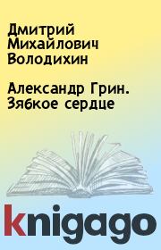 Книга - Александр Грин. Зябкое сердце.  Дмитрий Михайлович Володихин  - прочитать полностью в библиотеке КнигаГо