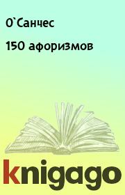 Книга - 150 афоризмов.   О`Санчес  - прочитать полностью в библиотеке КнигаГо