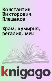 Книга - Храм, кумирня, регалия, меч.  Константин Викторович Плешаков  - прочитать полностью в библиотеке КнигаГо