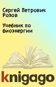 Книга - Учебник по биоэнергии.  Сергей Петрович Розов  - прочитать полностью в библиотеке КнигаГо