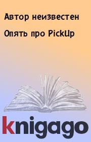 Книга - Опять про PickUp.   Автор неизвестен  - прочитать полностью в библиотеке КнигаГо