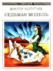 Седьмая модель (сборник). Виктор Дмитриевич Колупаев